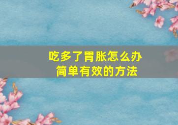 吃多了胃胀怎么办 简单有效的方法